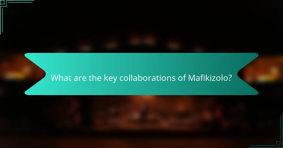 What are the key collaborations of Mafikizolo?